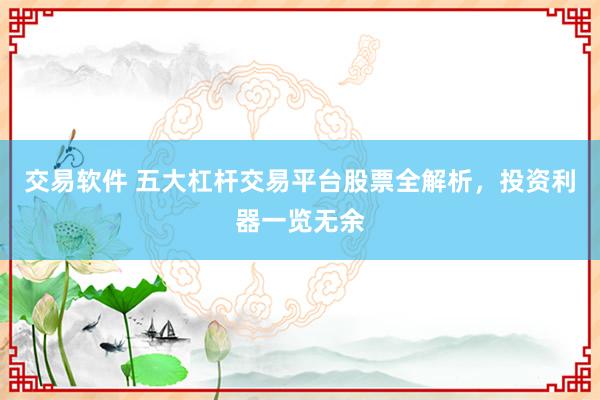 交易软件 五大杠杆交易平台股票全解析，投资利器一览无余