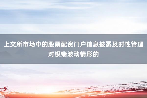 上交所市场中的股票配资门户信息披露及时性管理对极端波动情形的