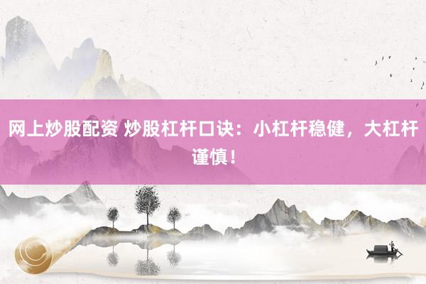 网上炒股配资 炒股杠杆口诀:小杠杆稳健,大杠杆谨慎!